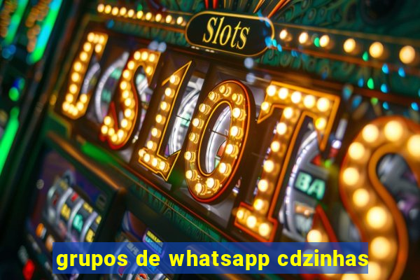 grupos de whatsapp cdzinhas